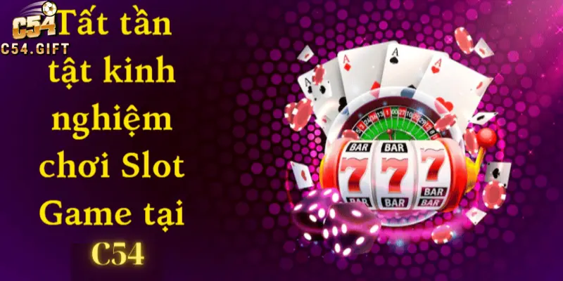 Slot Game C54 - Bí Kíp Chơi Thắng Sạch Tiền Từ Nhà Cái 6 Những kinh nghiệm chơi slot game C54 hiệu quả từ cao thủ