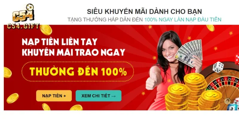 Các Chương Trình Khuyến Mãi C54 Siêu Khủng Không Nên Bỏ Lỡ 3 Tặng thưởng 100% khi tân thủ nạp tiền thành công