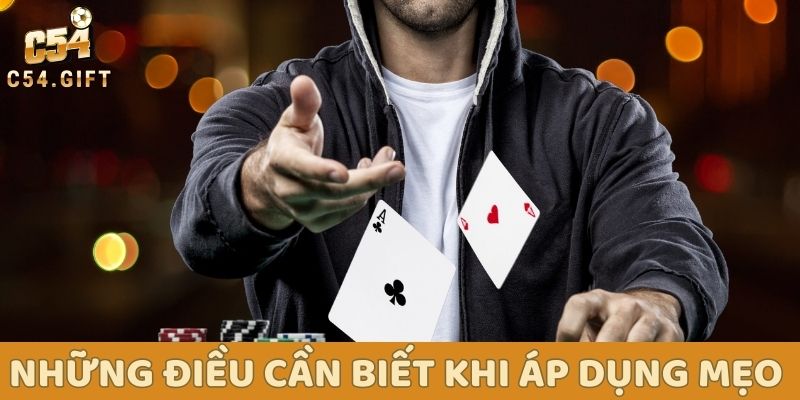 Mẹo chơi Poker độc chiêu từ cao thủ - Thắng lớn rinh tiền 5 Những điều cần biết khi áp dụng mẹo chơi Poker tại C54